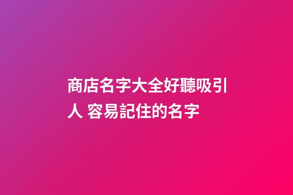 商店名字大全好聽吸引人 容易記住的名字-第1張-店鋪起名-玄機派